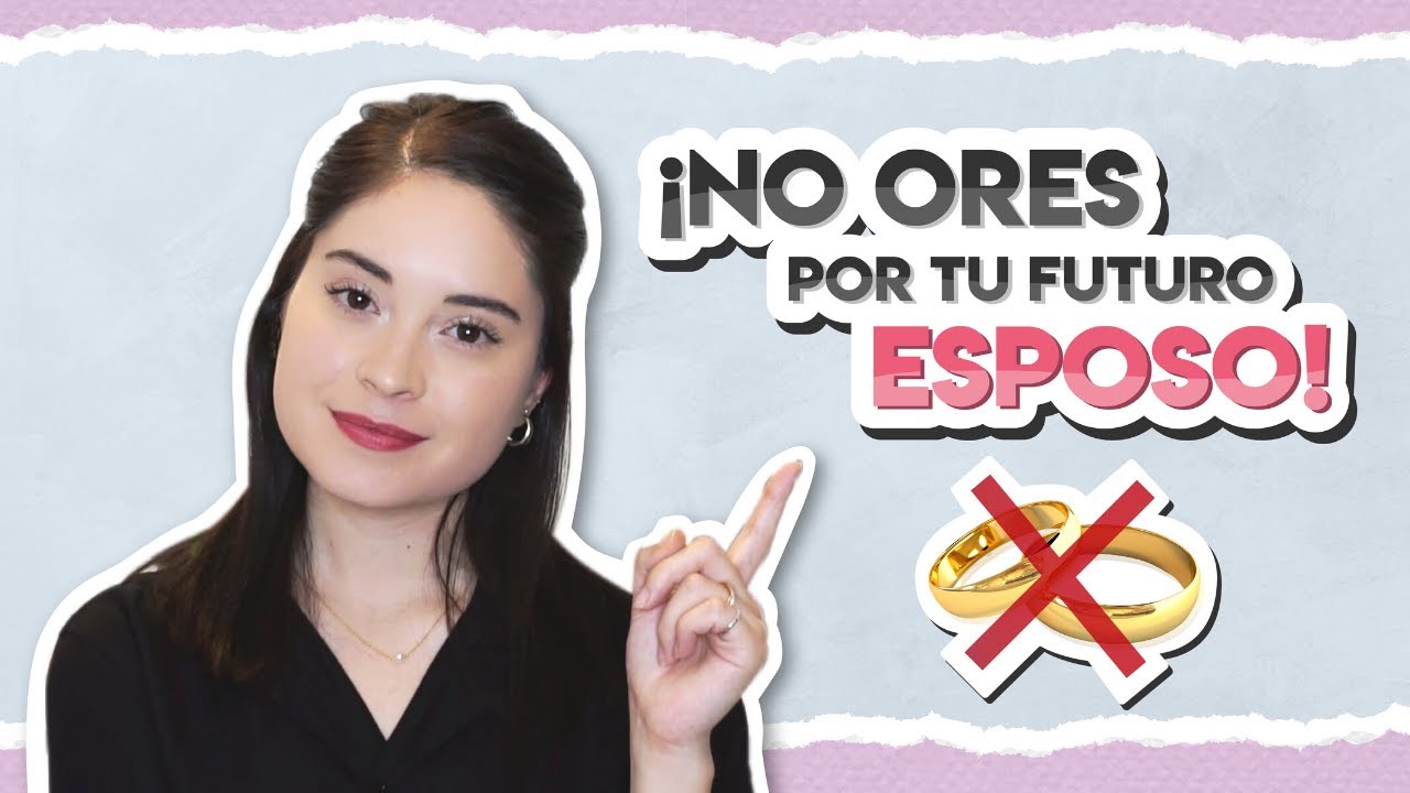 ¡No ores por tu futuro esposo!