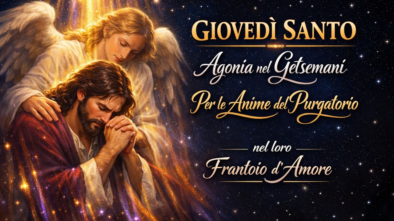 PREGHIERA DEL GIOVED&igrave; SANTO: Veglia con Ges&ugrave; Agonizzante. Suffragio per le Anime del Purgatorio