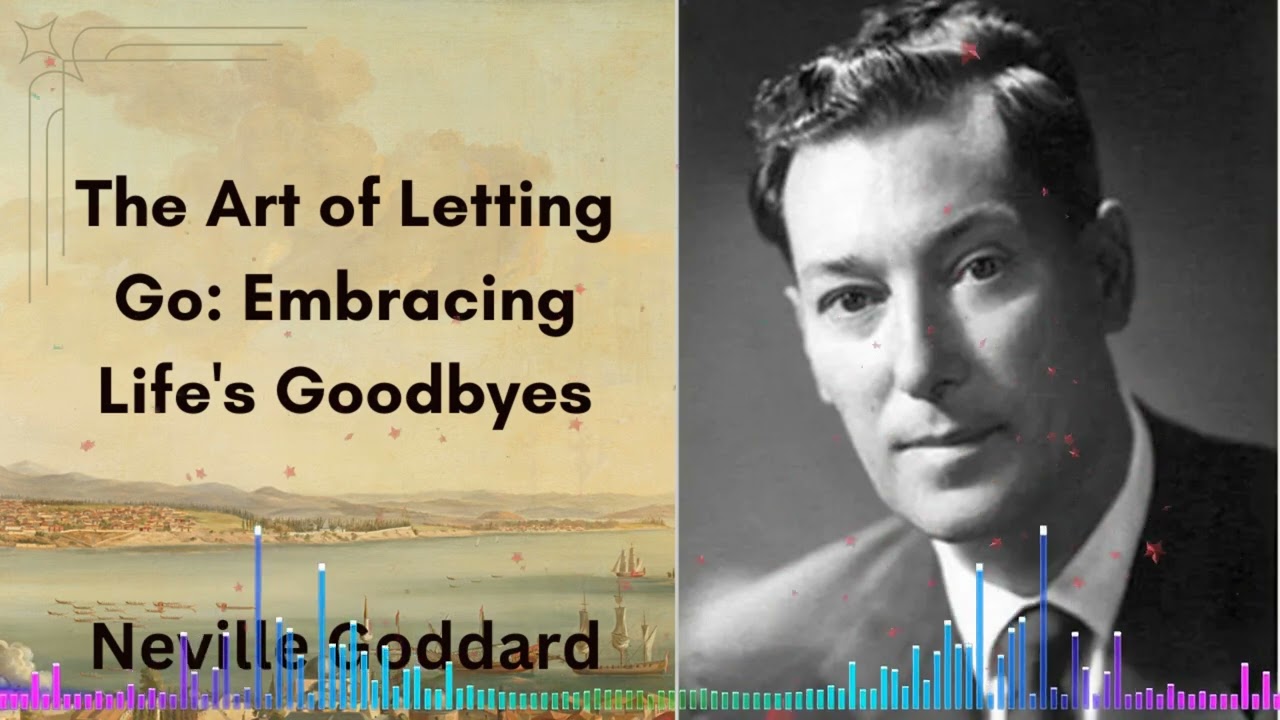 The Art of Letting Go: Embracing Life's Goodbyes | Neville Goddard