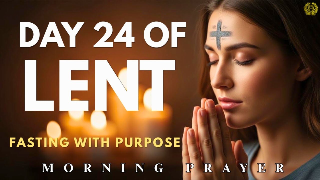 Day 24 of Lent | Fasting with Purpose (A Powerful Morning Prayer for Meaningful Sacrifice)