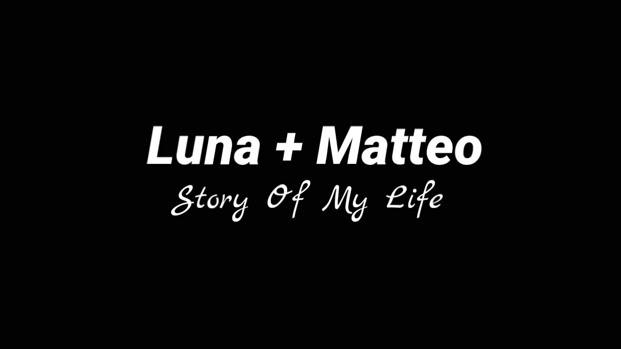 Luna + Matteo || Lutteo - Story Of My Life