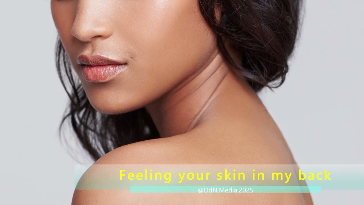 Feeling your skin in my back