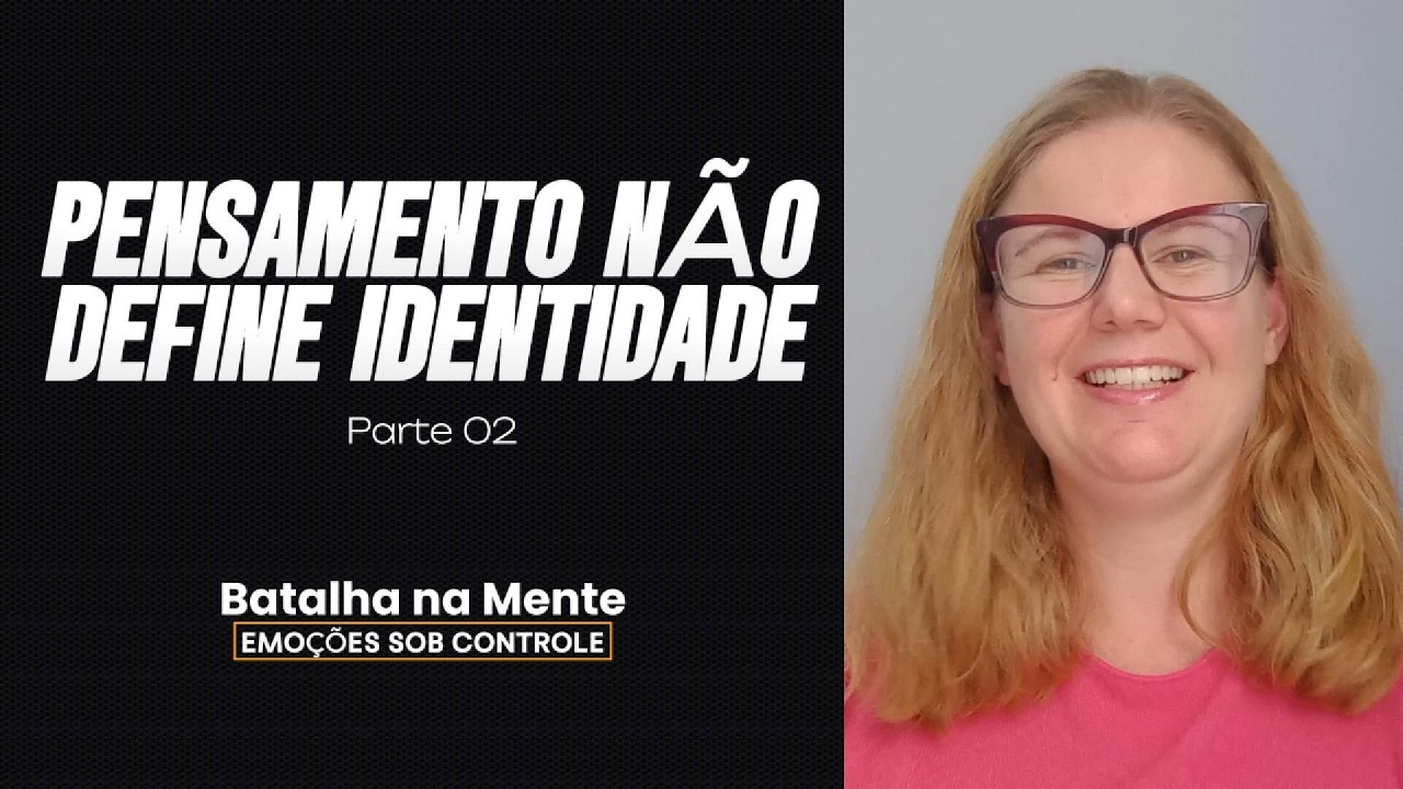 Pensamento Não Define Identidade - Parte 02