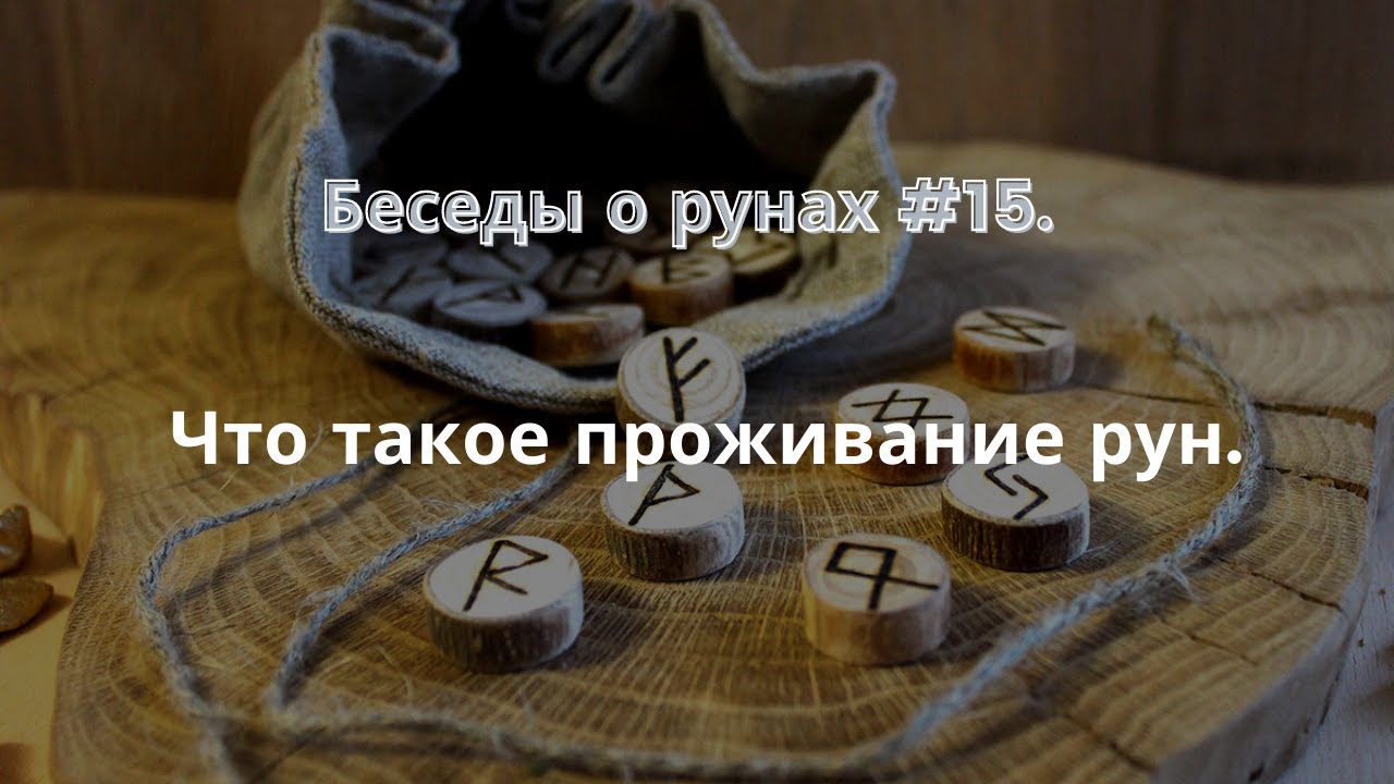 Беседы о рунах # 15. Что такое проживание рун.