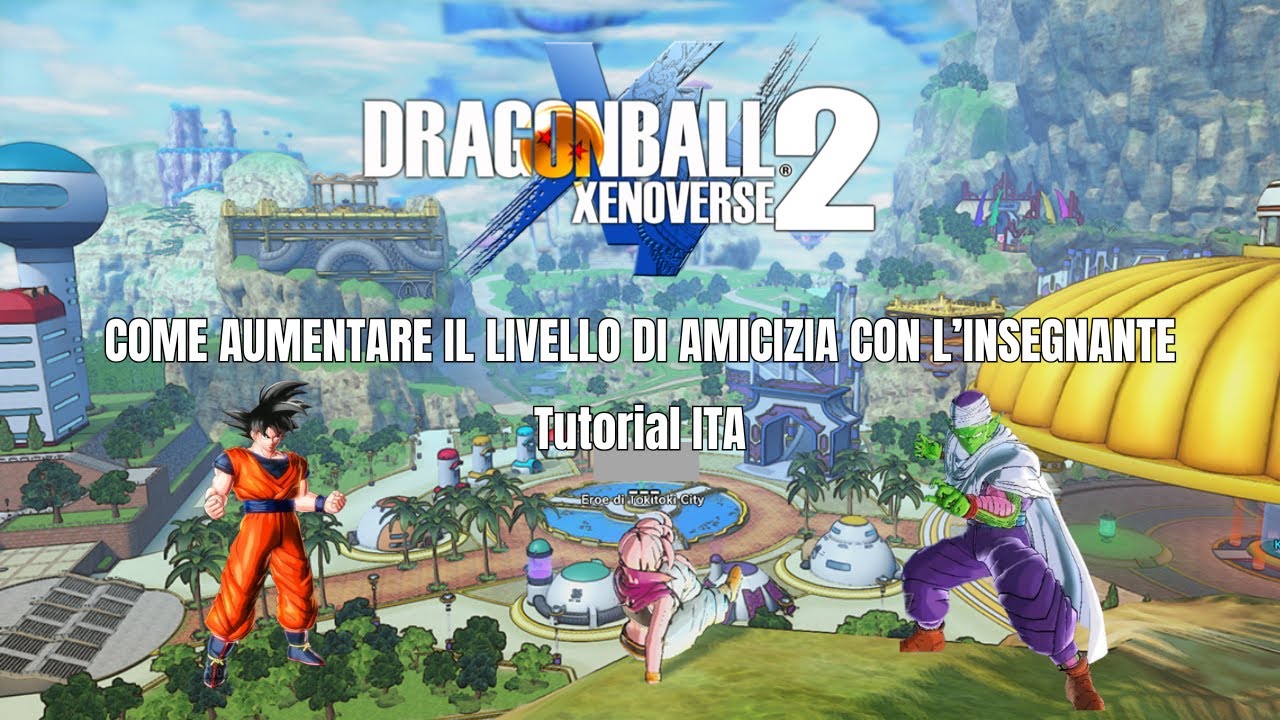 COME aumentare il LIVELLO di AMICIZIA al MASSIMO con L'INSEGNANTE su Dragon Ball XENOVERSE 2-[ITA]