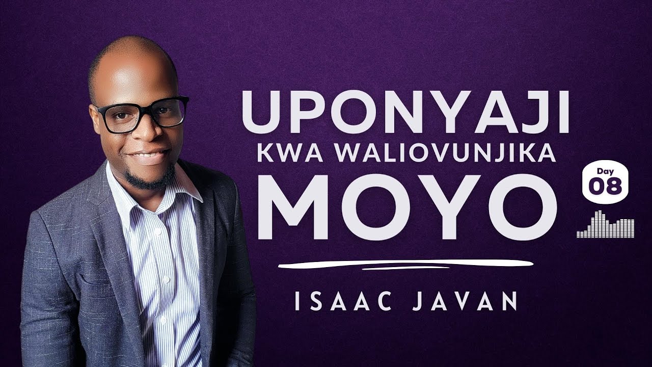 8. UPONYAJI KWA WALIOVUNJIKA MOYO | Mwl. Isaac Javan