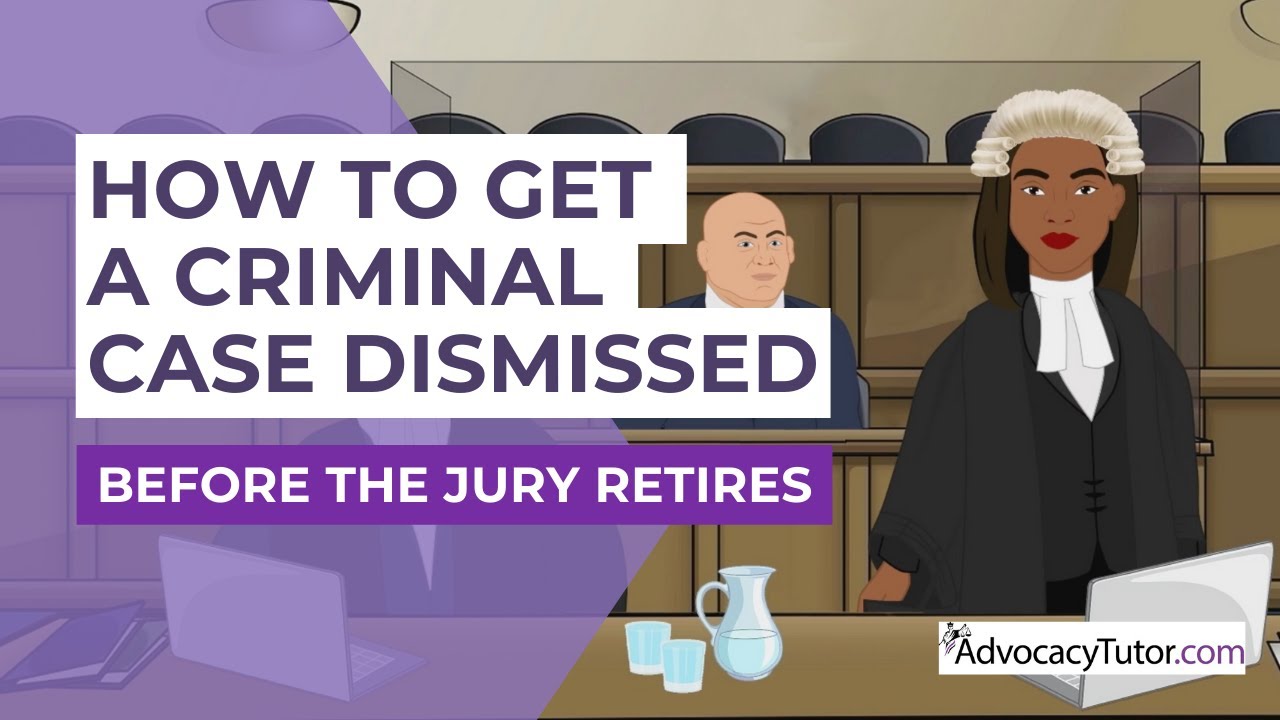 How to Get a Criminal Case Dismissed Before the Jury Retires to Consider The Verdict