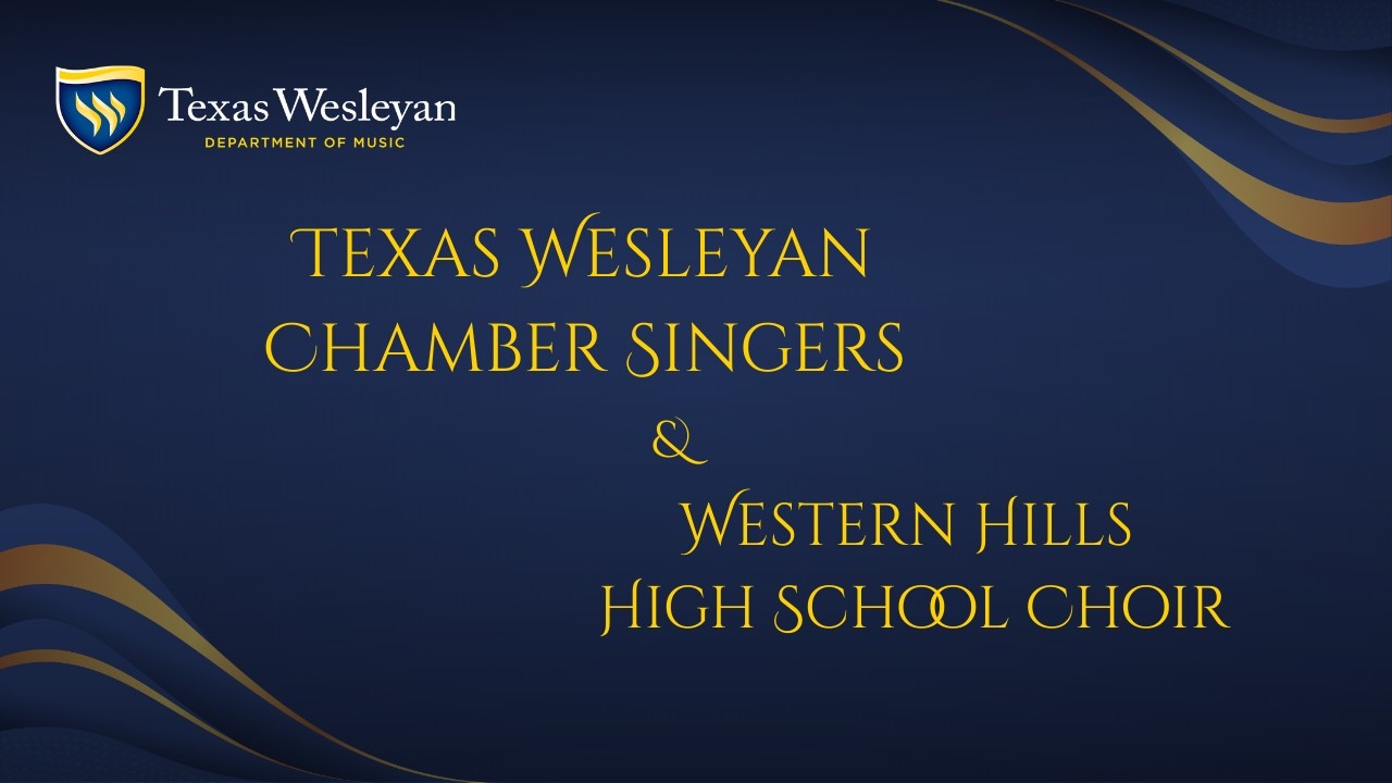 Texas Wesleyan Chamber Singers and Western Hills HS Chamber Choir