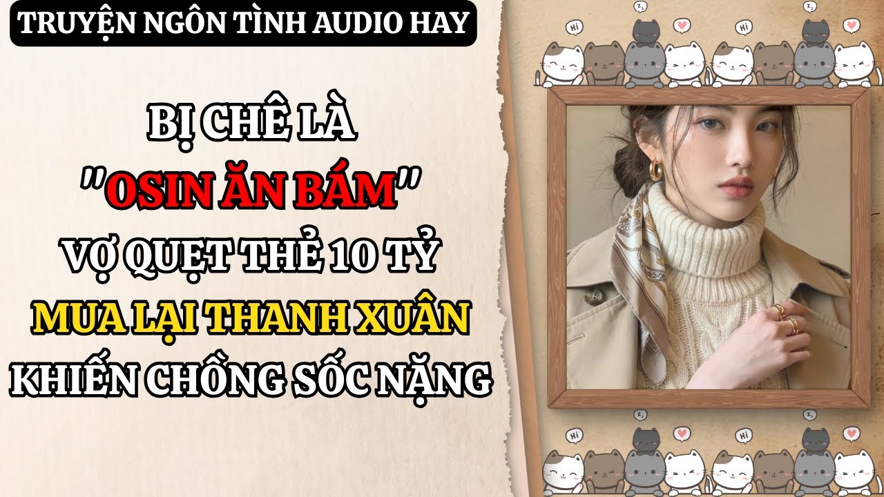 [Truyện Audio] Bị Chê Là Osin Ăn Bám, Vợ Quẹt Thẻ 10 Tỷ Mua Lại Thanh Xuân Khiến Chồng Sốc Nặng