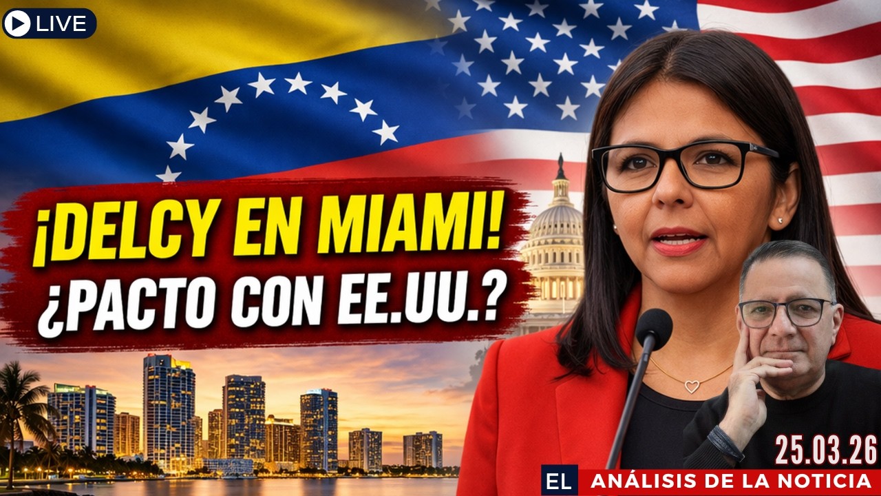 Delcy en Miami: &iquest;se negocia un pacto con EE.UU.? | El An&aacute;lisis de la Noticia 25.03.26