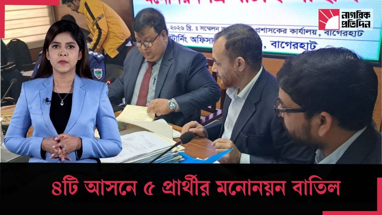 বাগেরহাটের ৪টি আসনে ৫ প্রার্থীর মনোনয়ন বাতিল | bagerhat | election