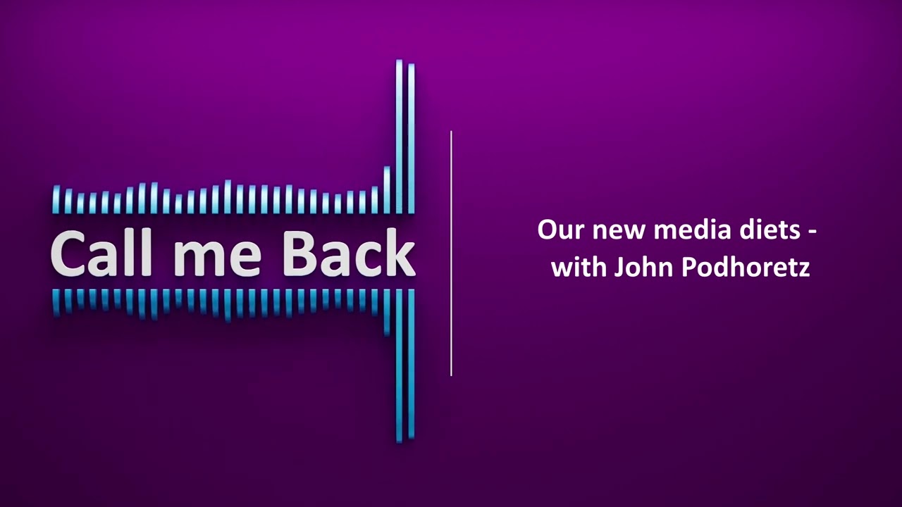 Call me Back # 100 | Our new media diets - with John Podhoretz