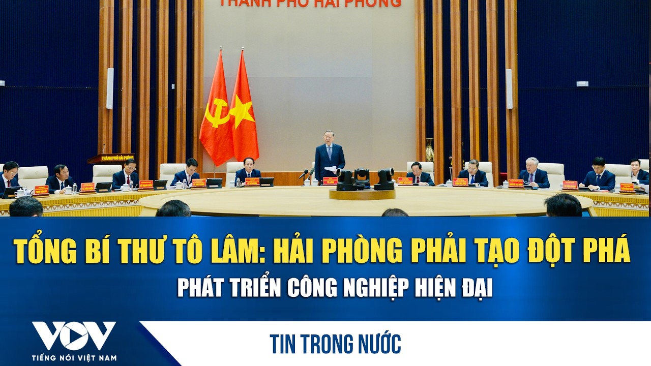 Tổng Bí thư Tô Lâm: Hải Phòng phải tạo đột phá phát triển công nghiệp hiện đại| VOV