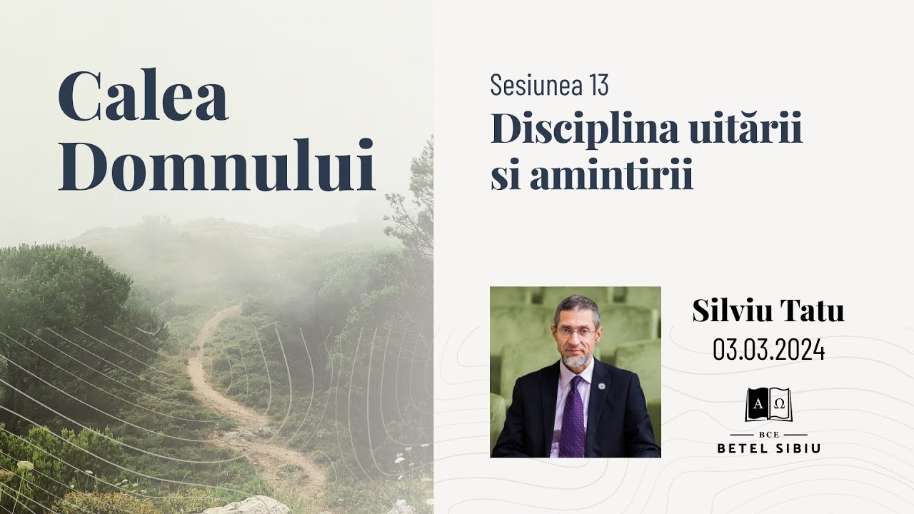 (13) Calea Domnului - Disciplina uitării si amintirii - Silviu Tatu