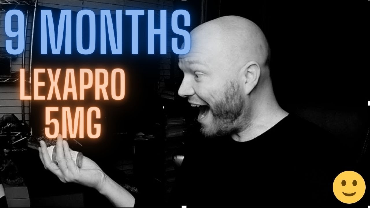 9 MONTHS ON LEXAPRO 5MG!