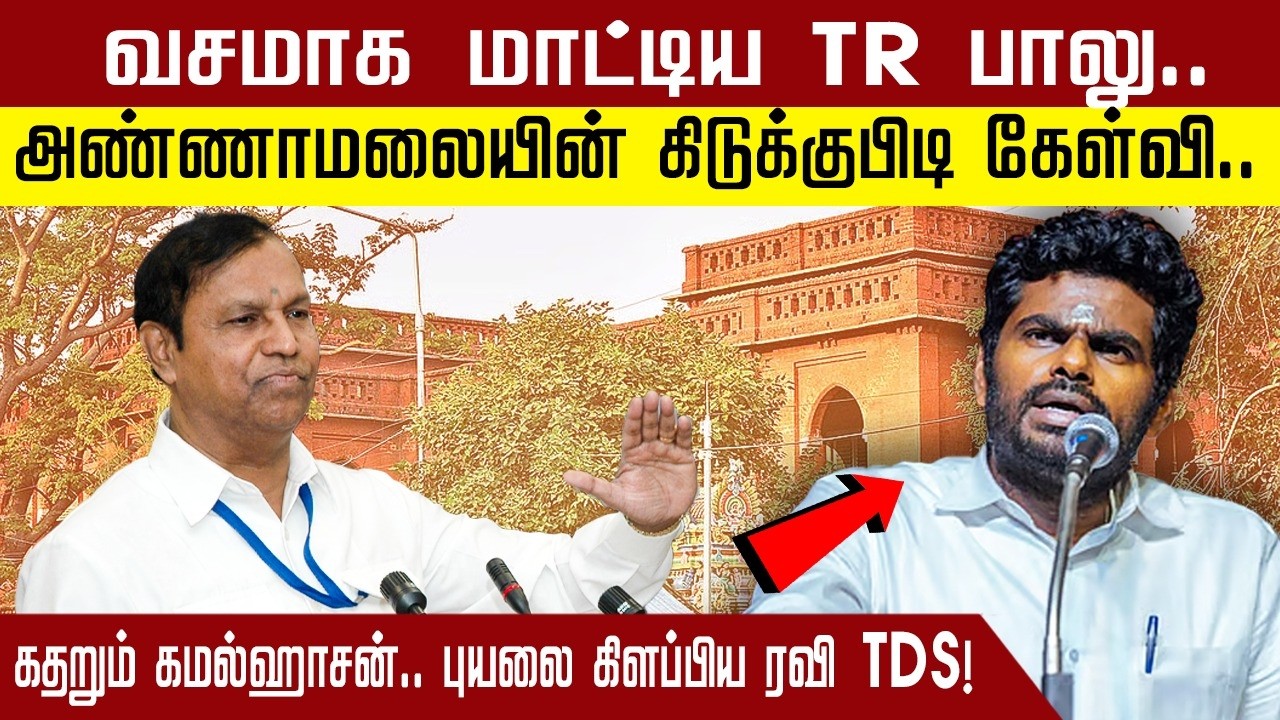 வசமாக மாட்டிய TR பாலு.. அண்ணாமலையின் கிடுக்குபிடி கேள்வி.. கதறும் கமல்ஹாசன்..புயலை கிளப்பிய ரவி TDS!