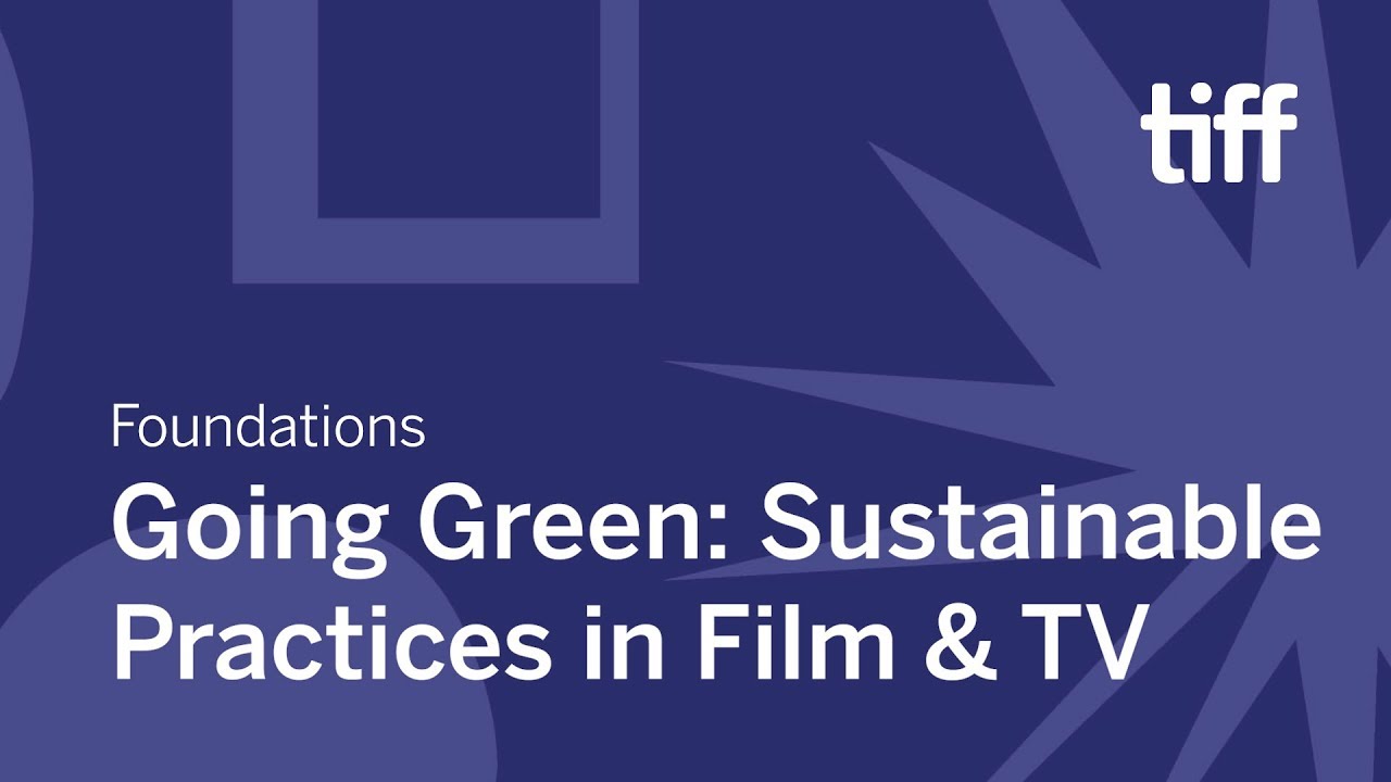 Going Green: Sustainable Practices in Film & TV | Foundations | TIFF Industry Conference