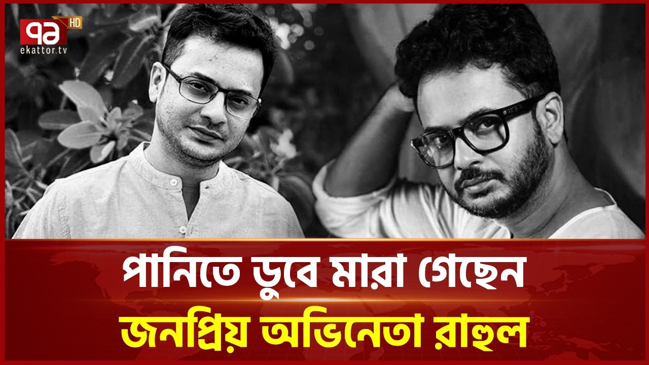 পানিতে ডুবে মা রা গেছেন জনপ্রিয় অভিনেতা রাহুল | Actor Rahul | Ekattor TV