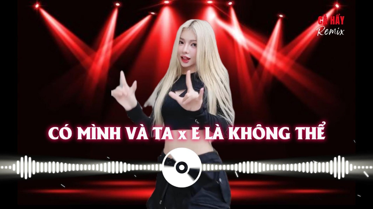 NHẠC CÀ HẨY REMIX - CÓ MÌNH VÀ TA x E LÀ KHÔNG THỂ REMIX - MỘT SƯƠNG HAI NẮNG DÃI DẦU CÙNG NHAU