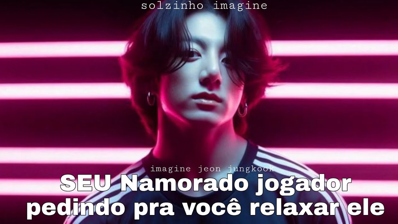 IMAGINE- jeon jungkook SEU Namorado jogador pedindo pra você relaxar ele 1/1