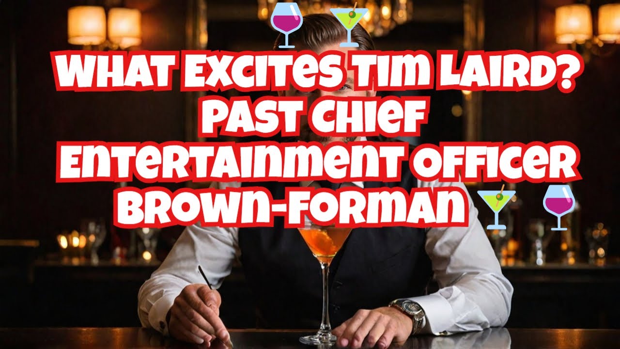🍷🍸What Excites Tim Laird-Past Chief Ent. Off.-Brown-Forman🍸🍷
