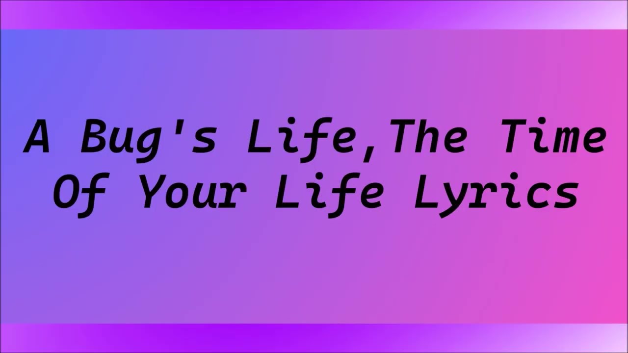 A Bug's Life, The Time Of Your Life Lyrics