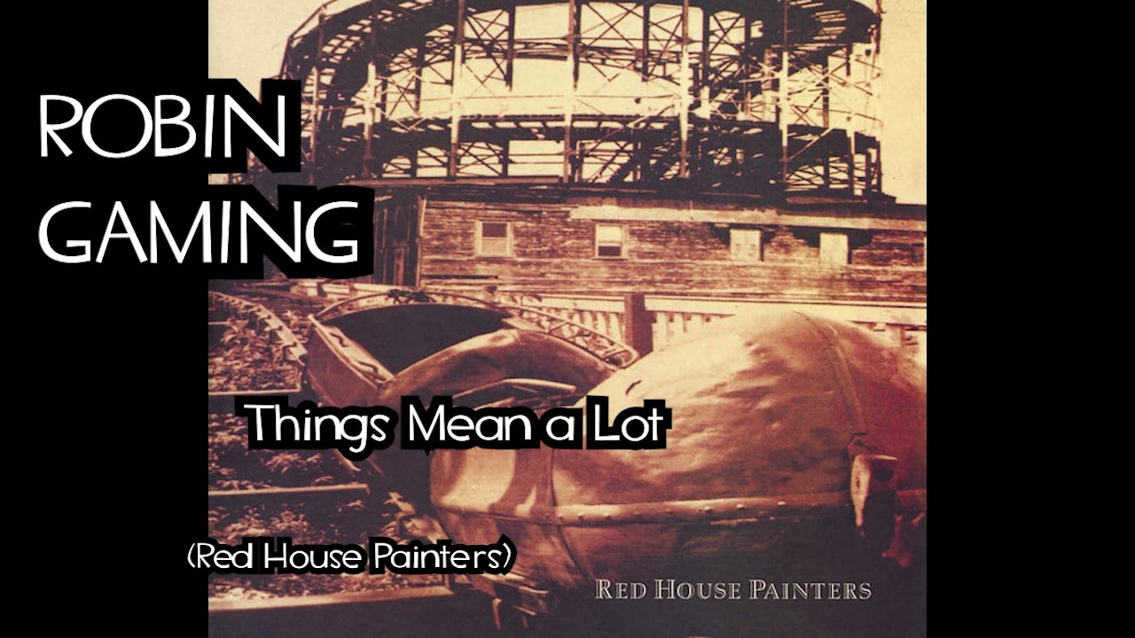 Robin Gaming - Things Mean a Lot (Red House Painters)