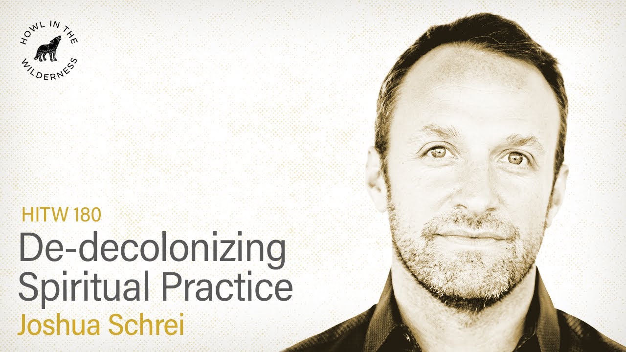 De-Decolonizing Spiritual Practice | Joshua Schrei | HITW 180