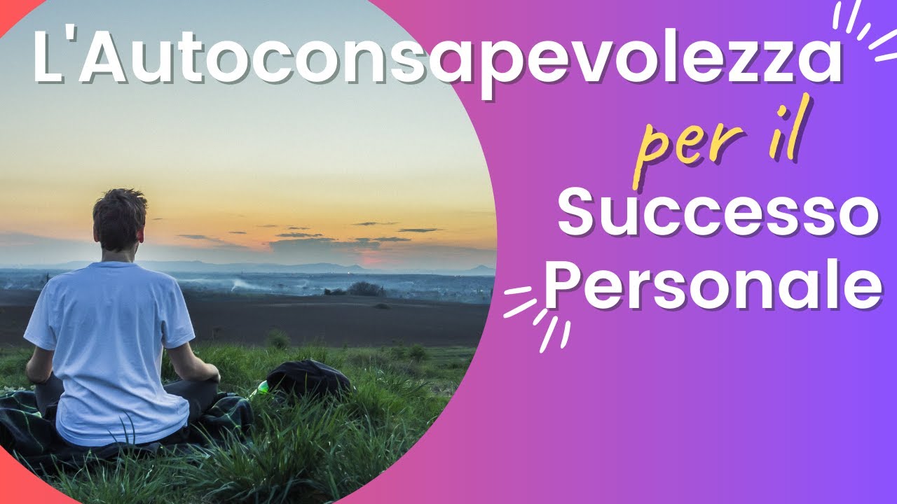 L'Autoconsapevolezza per il Successo Personale