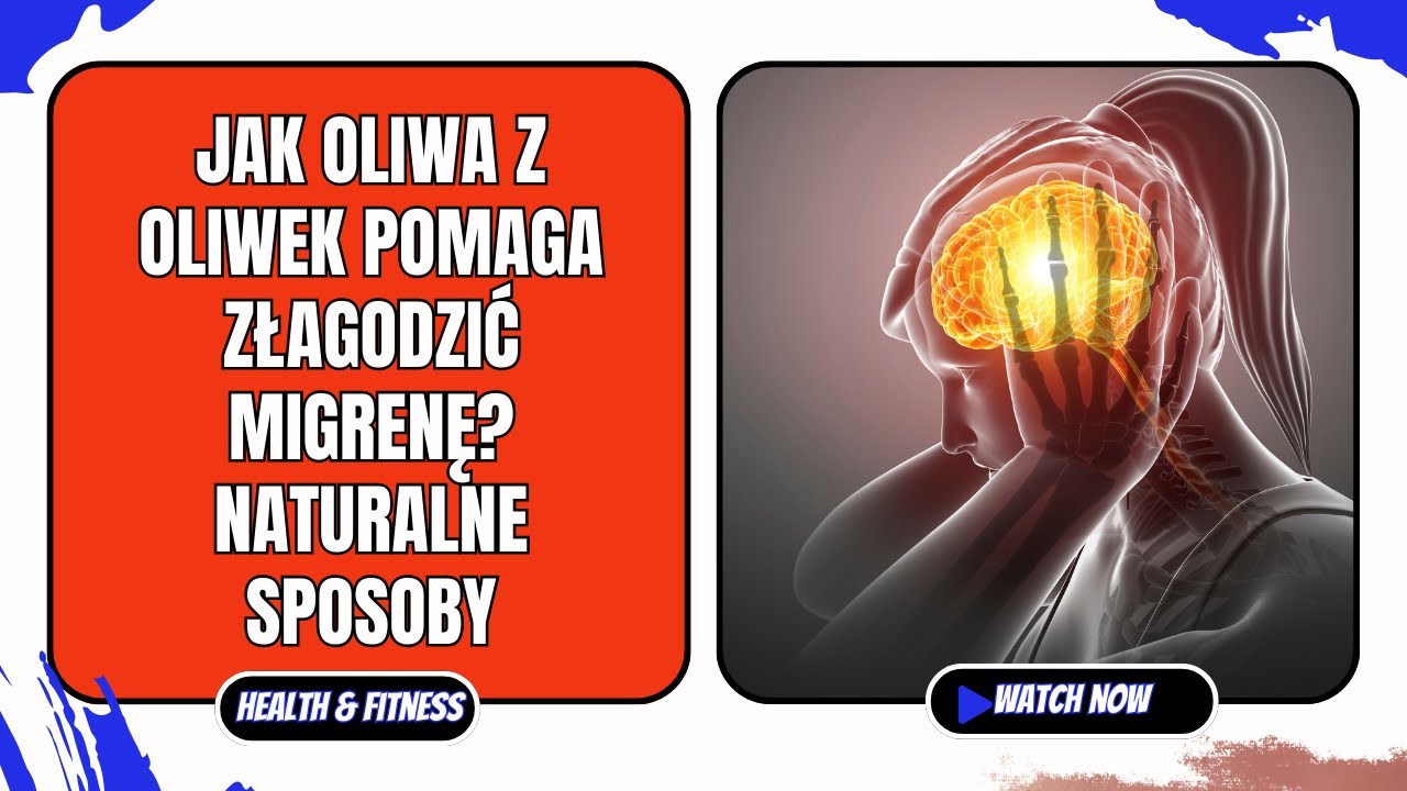 Jak oliwa z oliwek pomaga złagodzić migrenę? Naturalne sposoby