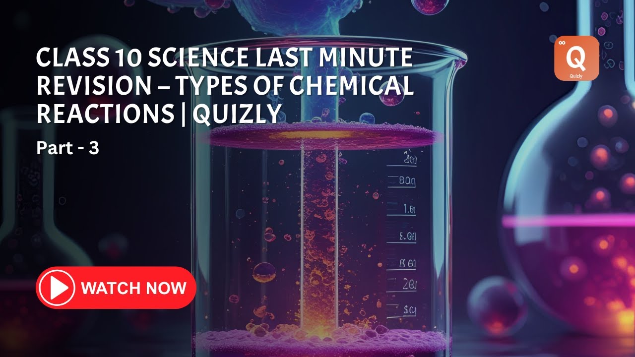 Class 10 Science Last Minute Revision &ndash; Types of Chemical Reactions | Quizly | Part 3
