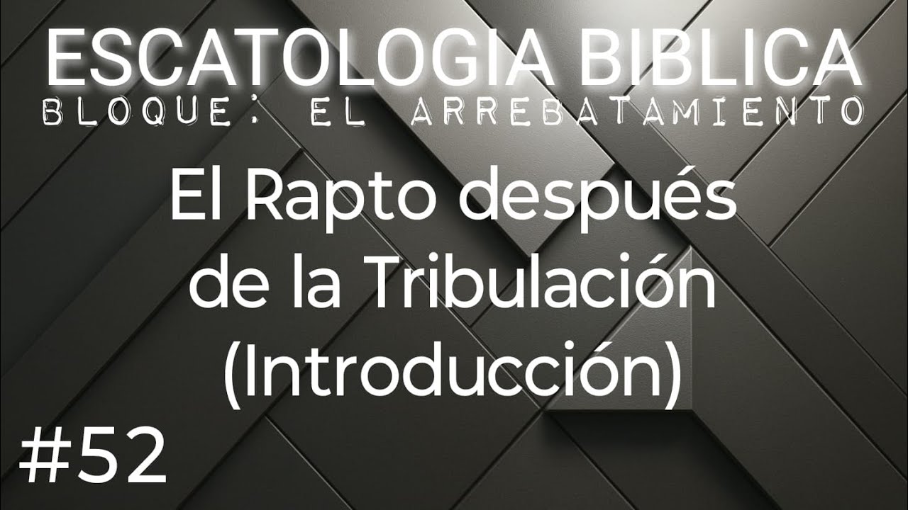 Escatología Biblica: El Rapto después de la Tribulación (introducción)