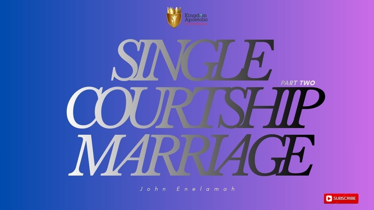 Single, Courtship, Marriage [Part 2] | John Enelamah