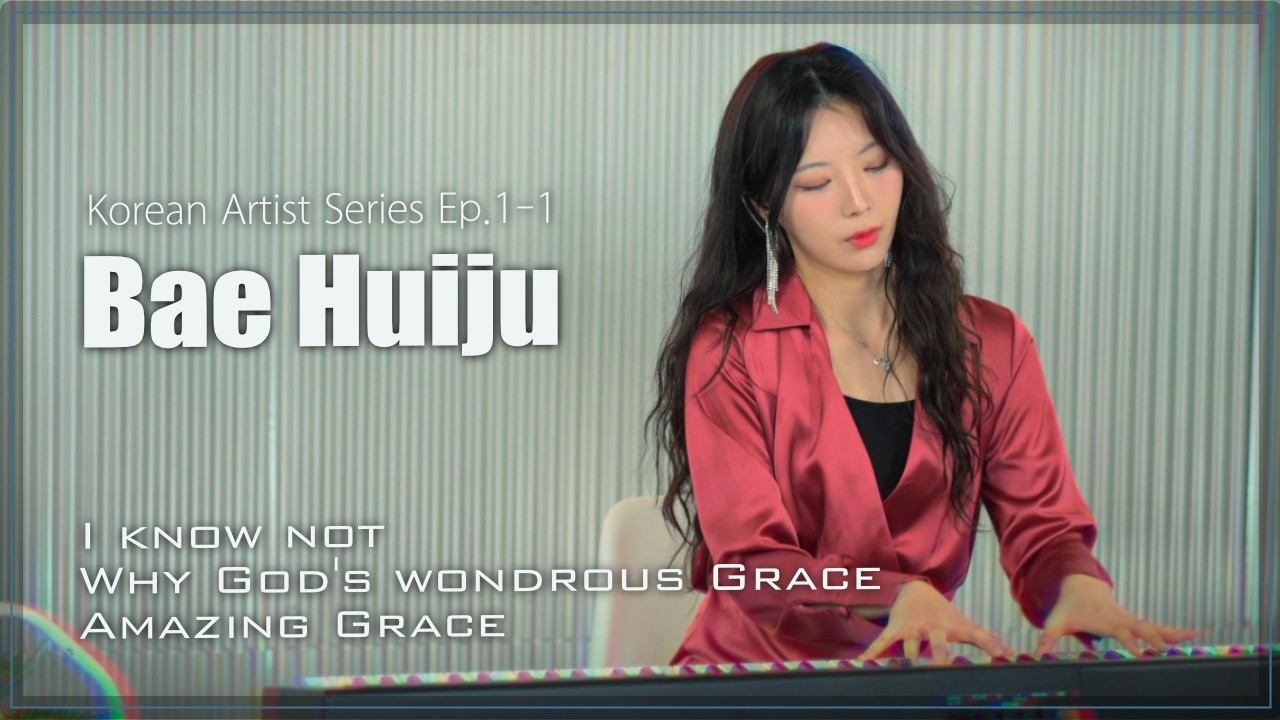 [Korean Artist Series Ep.1] Bae Huiju / I Know Not Why God's Wondrous Grace + Amazing Grace