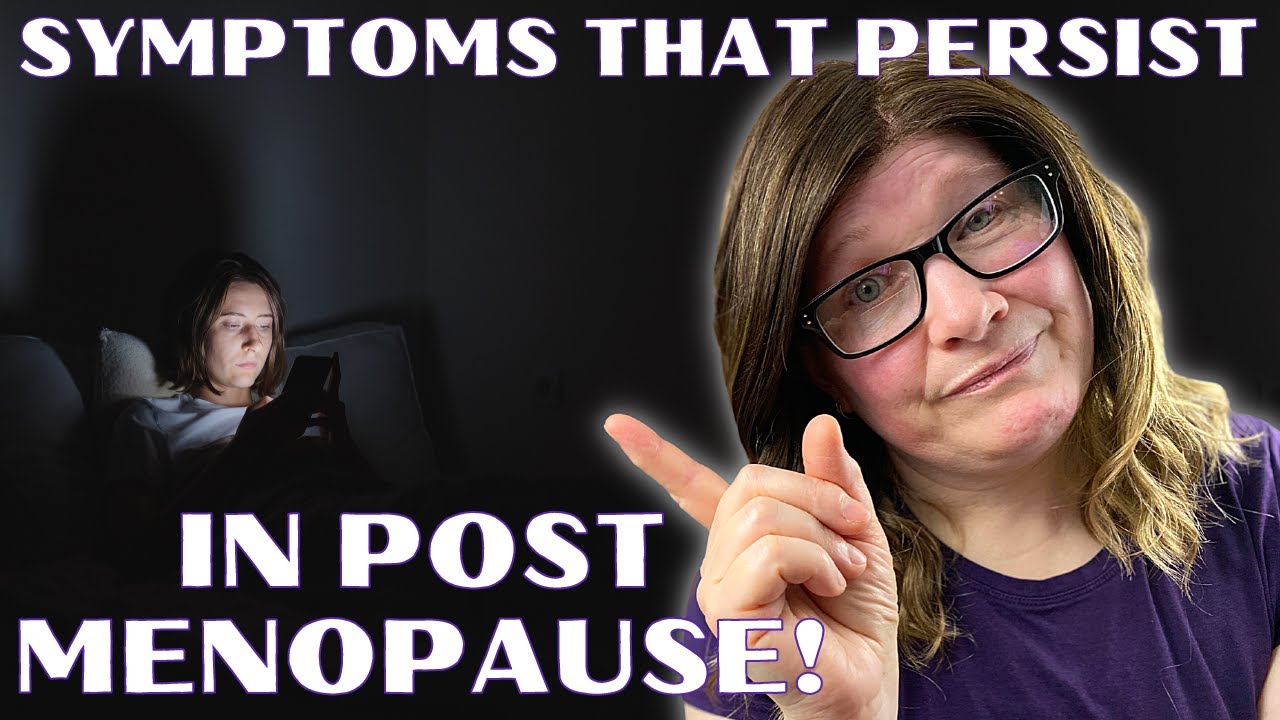 10 Menopause symptoms that often persist in post menopause.  Will it ever end?