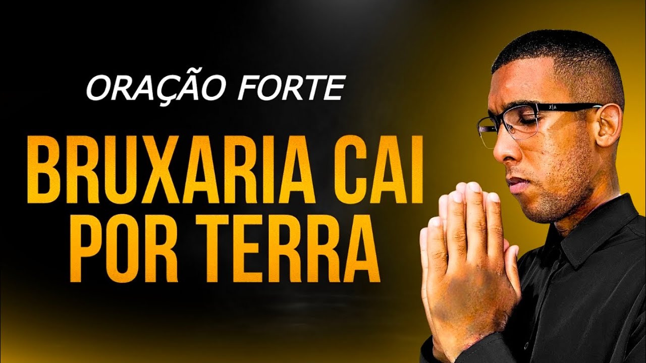 ORAÇÃO FORTE – QUEBRA TOTAL DE BRUXARIA AGORA