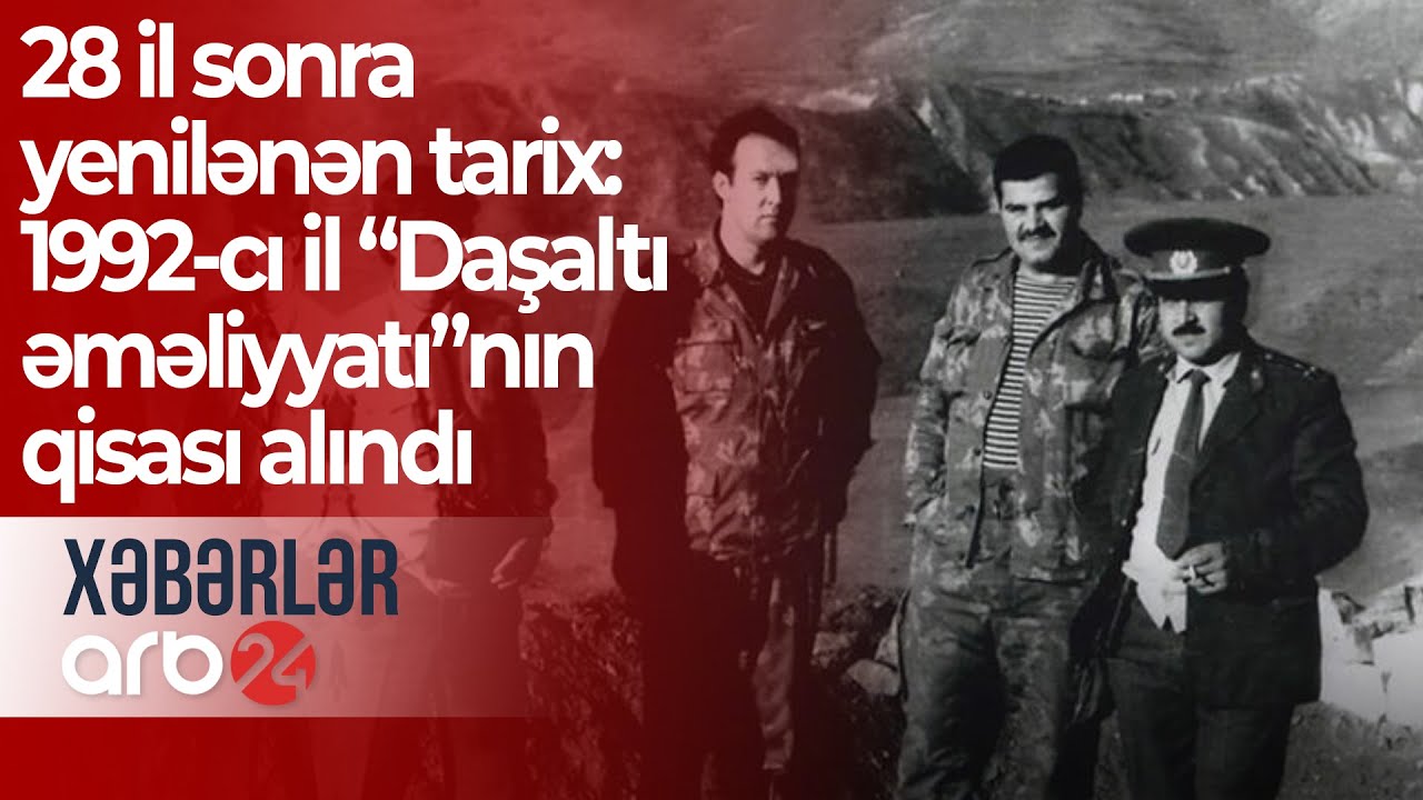 28 il sonra yenilənən tarix: 1992-cı il “Daşaltı əməliyyatı”nın qisası alındı – Xəbərlər