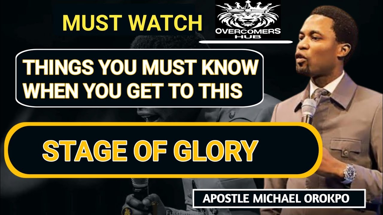 THINGS YOU MUST KNOW WHEN YOU GET TO THIS STAGE OF GLORY by apostle Michael orokpo 