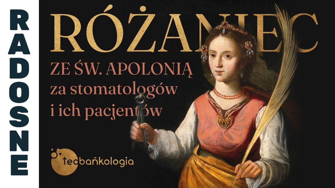 Różaniec Teobańkologia ze św. Apolonią za stomatologów i ich pacjentów | 09.02