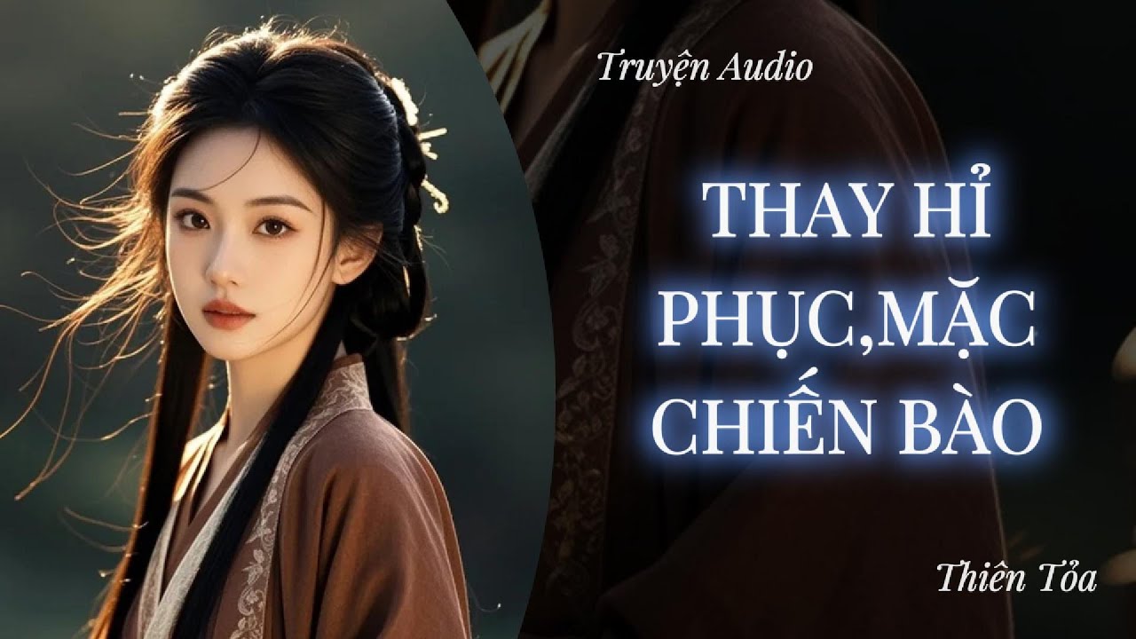 [Truyện Audio] THAY HỈ PHỤC, MẶC CHIẾN BÀO || Thiên Tỏa