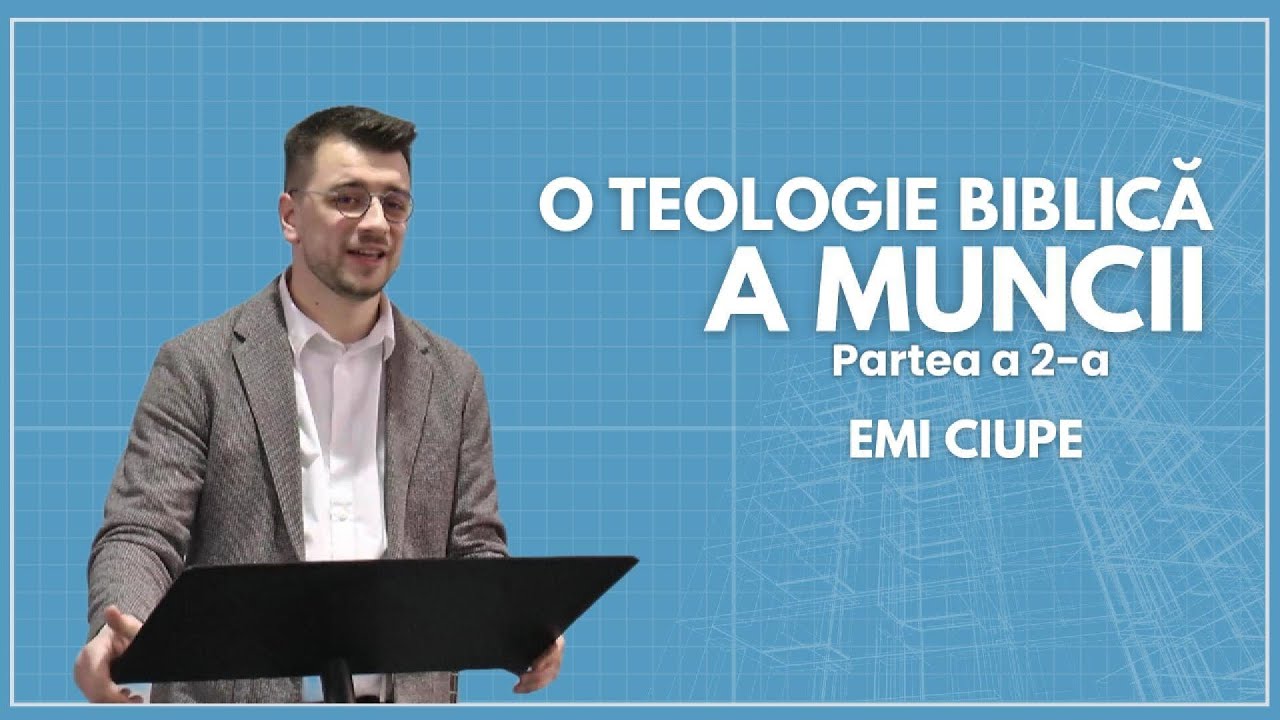 O teologie biblică a muncii - Partea a 2-a | Emi Ciupe