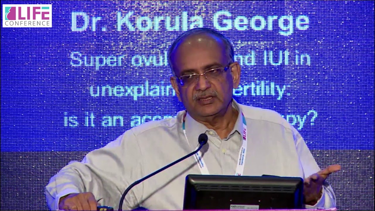 Dr. Korula George : Super ovulation and IUI in Unexplained Infertility - Life Conference 2016