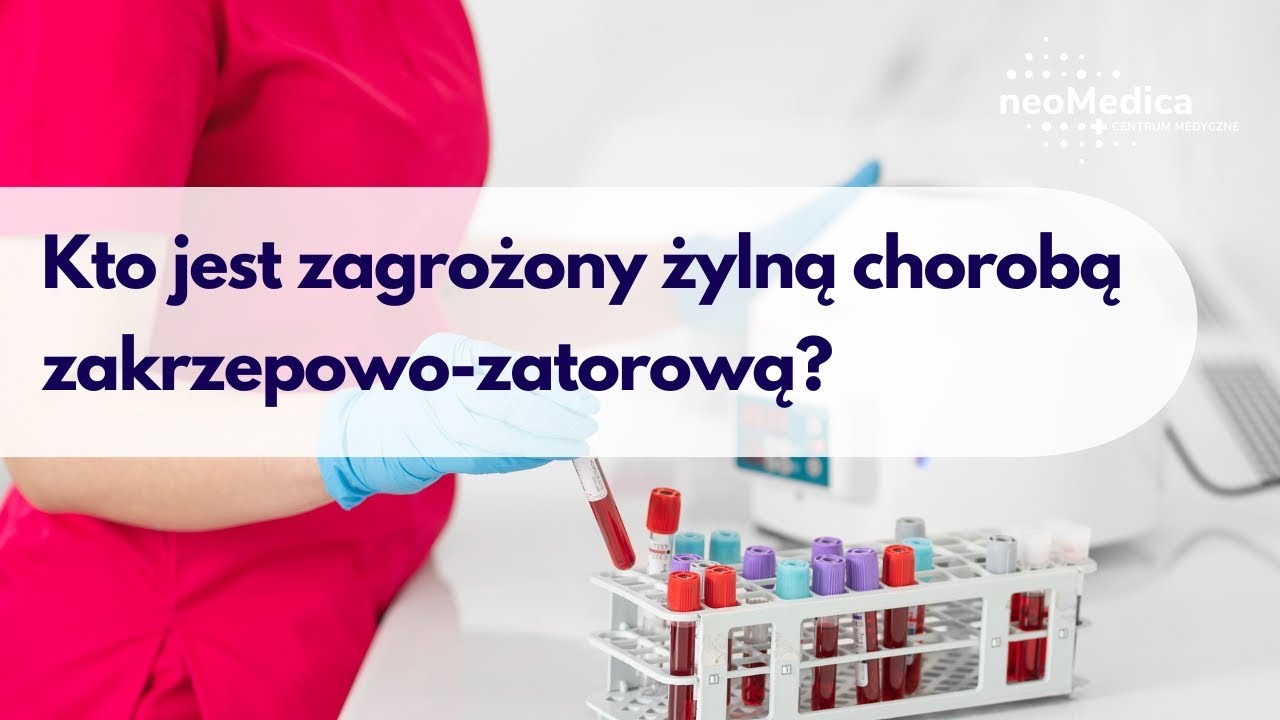 Kto jest zagrożony żylną chorobą zakrzepowo-zatorową?