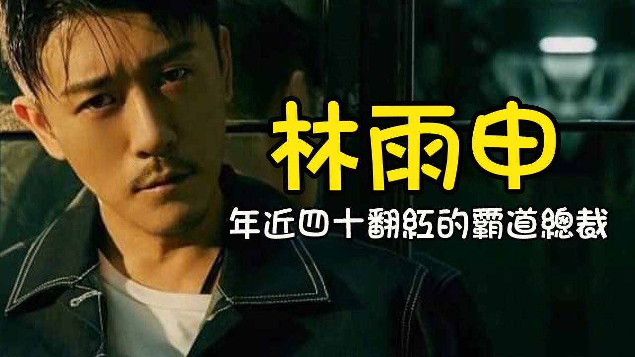 林雨申⭐年近四十翻紅的霸道總裁？【我喜歡你】【倚天屠龍記】【熱血勇士】【我是幸運兒】