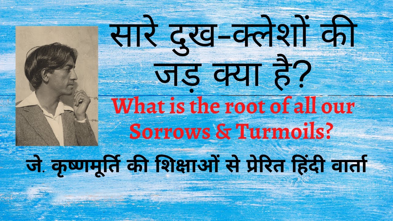 सारे दुख-क्लेशों की जड़ क्या है? | A Talk inspired by J. Krishnamurti's Teachings in Hindi