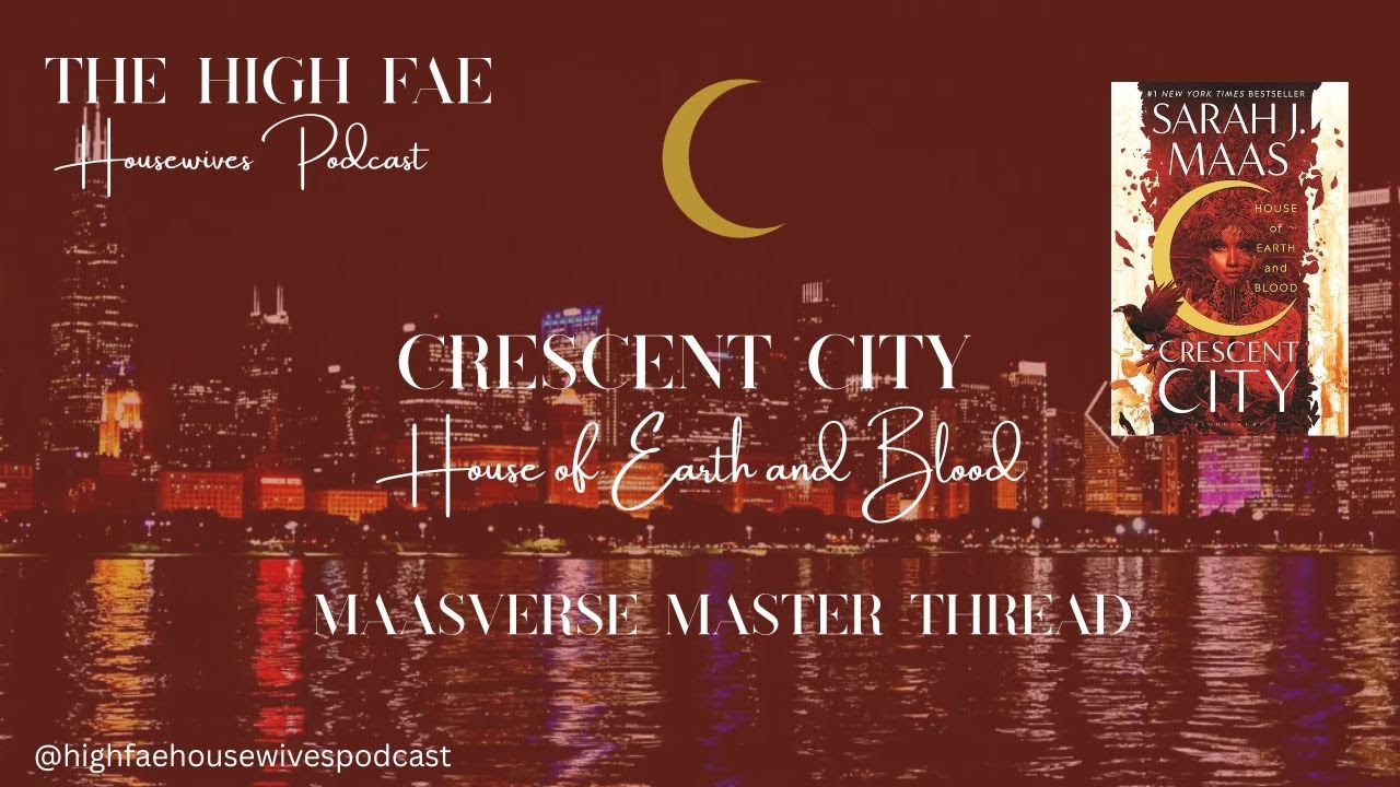 Maasverse Master Thread - Crescent City House of Earth and Blood