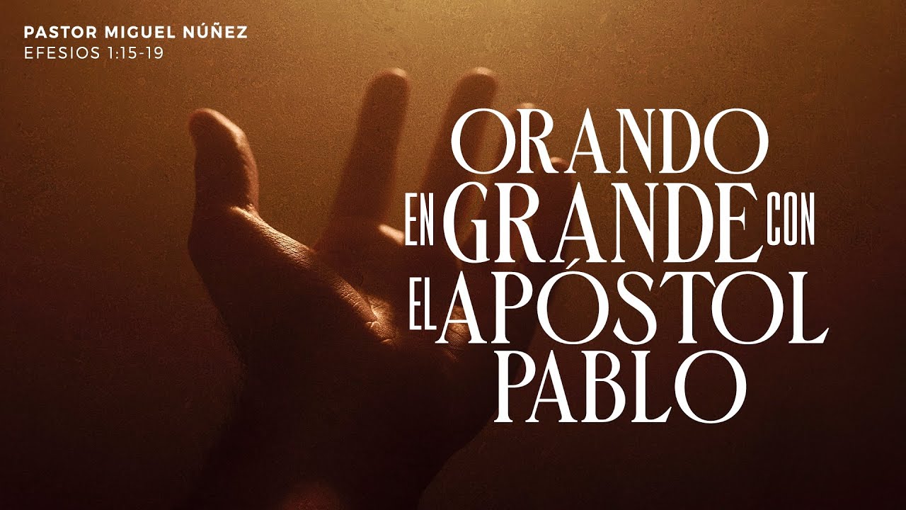 Orando en grande con el apóstol Pablo - Pastor Miguel Núñez | La IBI