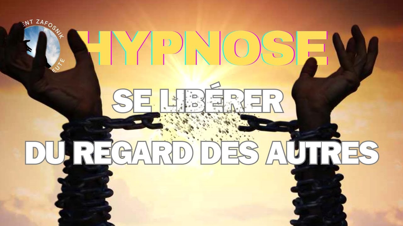HYPNOSE pour SE LIBÉRER du REGARD DES AUTRES - Hypnose Toulon Var