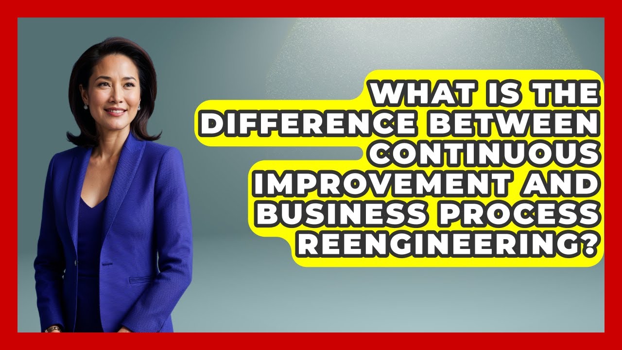 What Is The Difference Between Continuous Improvement And Business Process Reengineering?