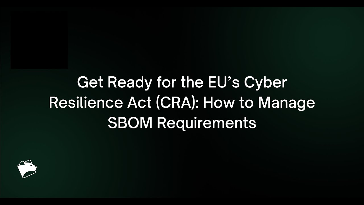 Webinar: Get Ready for the EU’s Cyber Resilience Act (CRA): How to Manage SBOM Requirements